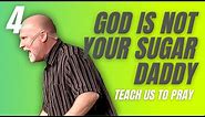 God IS NOT Your Sugar Daddy! (Teach Us to Pray Part 4) Pastor Allen Nolan Sermon