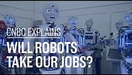 Will robots take our jobs? | CNBC Explains