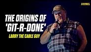 The Origins of 'Git-R-Done' - Larry The Cable Guy