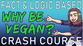The Ultimate "Why Be Vegan" Crash Course (Using Facts & Logic)