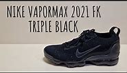Nike Air Vapormax 2021 FK Triple Black Unboxing and On Foot Review Detailed Look