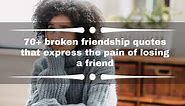 70  broken friendship quotes that express the pain of losing a friend