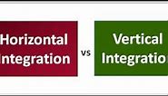 Horizontal and Vertical Integration | Vertical vs Horizontal Integration