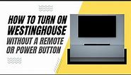 How To Turn On a Westinghouse TV Without a Remote or Power Button