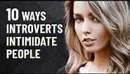 10 Ways Introverts Intimidate People