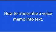 How to transcribe a voice memo into text.