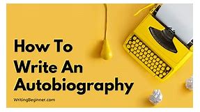 How To Write an Autobiography 2024 (Tips, Templates, & Guide) - Writing Beginner