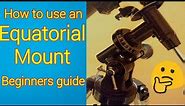 How to use an Equatorial mount. (Beginners guide}