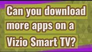 Can you download more apps on a Vizio Smart TV?