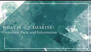 What Is Aquamarine - Gemstone Facts and Information