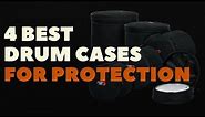 4 BEST DRUM CASES FOR PROTECTION