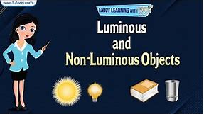 Luminous and Non-Luminous Objects | Light Energy | Reflection of Light | Science