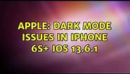 Apple: Dark mode issues in iPhone 6s+ iOS 13.6.1
