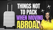 Do Not Pack These Things When Moving To The Uk / Abroad