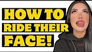 How to ride their face!