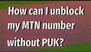 How can I unblock my MTN number without PUK?