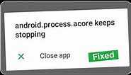 Android.Process.Acore Keeps Stopping 2020 How To Fix
