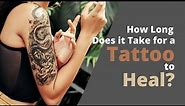 How Long Does It Take for a Tattoo to Heal? Healing Stages and Aftercare for Tattoos.