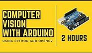 Computer Vision With Arduino | 2 Hour Course | OpenCV Python