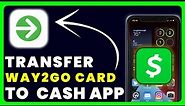 How to Transfer Money From Way2Go Card to Cash App