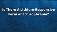 Is there a lithium responsive form of schizophrenia?
