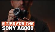 Sony A6000 5 Essential Tips: Get the Most Out of this Camera