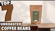 Top 7 Best Unroasted Coffee Beans in 2024 | Reviews, Prices & Where to Buy