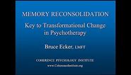 MEMORY RECONSOLIDATION: Key To Transformational Change in Psychotherapy -- Bruce Ecker, LMFT