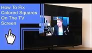 How To Fix Colored Squares On The TV Screen?
