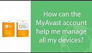 How can the MyAvast account help me manage all my devices?