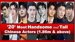 "20" Most HANDSOME and TALL Chinese Actors (Height of 1.86m & Above)