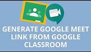 How to generate meet link from google classroom