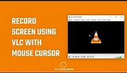 How to record screen using VLC media player with mouse cursor?