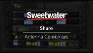 Shure Antenna Combiners Overview by Sweetwater