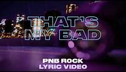 PnB Rock - That's My Bad [Official Lyric Video]