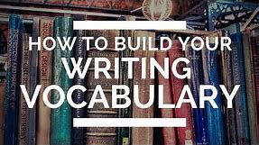 How to Build Your Writing Vocabulary