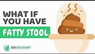What if You have a Fatty Stool