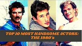Top 10 Most Handsome Actors: The 1980's