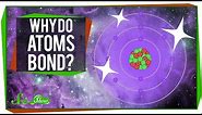 Why Do Atoms Bond?