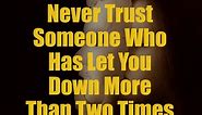 Never trust someone who has let you down more than two times