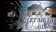 Let me go || NF || GLMV || Gacha Life