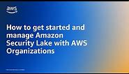 How to get started and manage Amazon Security Lake with AWS Organizations | Amazon Web Services