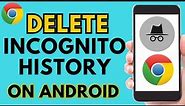 How to Delete Incognito History on Android - Chrome Browser