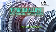Titanium Alloys: Applications, Types, Grades, and Examples    | What is Piping