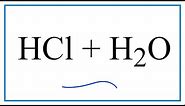 HCl + H2O (Hydrochloric acid plus Water)