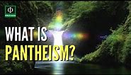 What is Pantheism? (Pantheism Defined, Meaning of Pantheism, Pantheism Explained)