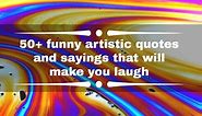 50  funny artistic quotes and sayings that will make you laugh