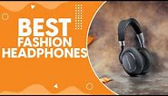 Best Fashion Headphones in 2024: Stylish and High-Quality Sound for the Trendsetters