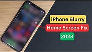How to Fix Blurry Home Screen on iPhone 2023.