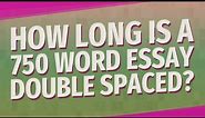How long is a 750 word essay double spaced?